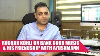 Short Talk Rochak Kohli On Bank Chor Music and His Friendship With Ayushman [upl. by Sug]