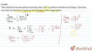 Two coherent sources whose intensity ratio is 811 produce interference fringes Calculate the r [upl. by Nirraj]