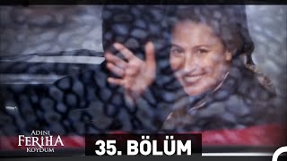 Adını Feriha Koydum 35 Bölüm [upl. by Arobed]