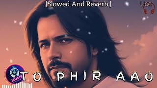 To Phir Aao  Awarapan  Emran Hashmi Song  Slowed and Reverb  Lofi Song  Sad Song [upl. by Onder]