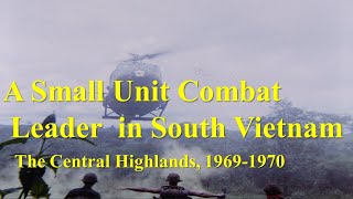 A Small Unit Combat Leader in the Central Highlands South Vietnam 19691970 [upl. by Isnyl]