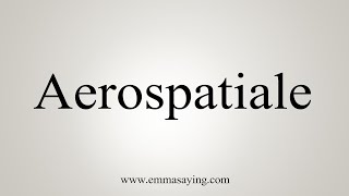 How To Say Aerospatiale [upl. by Letnohc]