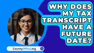 Why Does My Tax Transcript Have A Future Date  CountyOfficeorg [upl. by Averi]