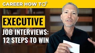 Executive Level Interviews 12 Steps to Win the Job [upl. by Dnaltiac]