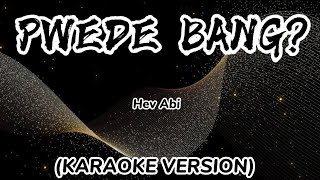 PWEDE BANG  Hev Abi KARAOKE VERSION [upl. by Rowley467]