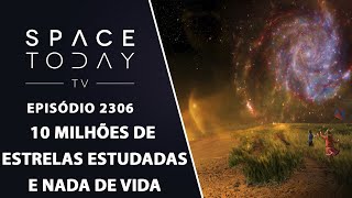 10 MILHÕES DE ESTRELAS ESTUDADAS E NADA DE VIDA  SPACE TODAY TVEP2306 [upl. by Lello]