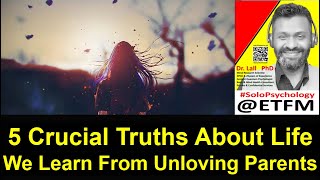 5 Crucial Truths About Life We Learn From Unloving Parents solopsychology drlall [upl. by Yelloh]