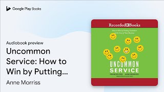 Uncommon Service How to Win by Putting… by Anne Morriss · Audiobook preview [upl. by Acimak]