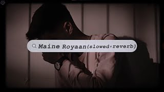 Maine Royaan  Slowed  Reverb  Tanveer Evan  RM CREATION [upl. by Nnylyam]