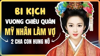 TẤN BI KỊCH của Vương Chiêu Quân MỸ NHÂN làm vợ cả HAI CHA CON HUNG NÔ để BÌNH ĐỊNH thiên hạ [upl. by Dettmer817]