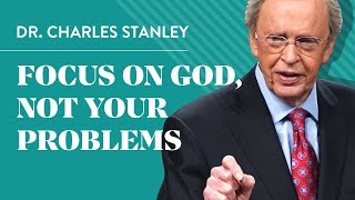 Focus on God not your problems  Dr Charles Stanley [upl. by Vanderhoek]