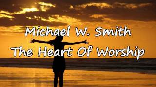 Michael W Smith  The Heart Of Worship with lyrics [upl. by Acinimod]