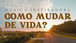 Como mudar a vida Música inspiradora [upl. by Simone81]