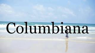 How To Pronounce Columbiana🌈🌈🌈🌈🌈🌈Pronunciation Of Columbiana [upl. by Eisnyl]