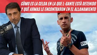 Cómo es la celda en la que LGante está detenido y qué armas le encontraron “AK 47 con cargador” [upl. by Nnairek465]