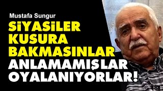 Mustafa Sungur Siyasiler kusura bakmasınlar anlamamışlar oyalanıyorlar [upl. by Mcripley865]