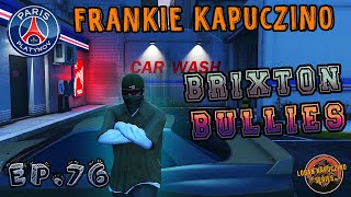 FRANKIE KAPUCZINO  EP 76 quotBRIXTON BULLIESquot [upl. by Anehsak536]