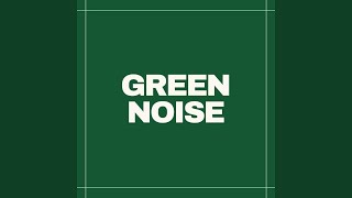 Green Noise [upl. by Sherman650]