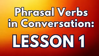 Phrasal Verbs in English Conversation Course  Lesson 1 [upl. by Ylelhsa609]