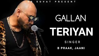 B Praak GALLAN TERIYAN SONG  LYRICS  Jaani  SR Suvat [upl. by Arahahs]