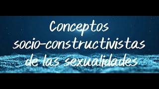 Conceptos socioconstructivistas de las sexualidades [upl. by Eikcuhc]