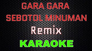 GARA  GARA SEBOTOL MINUMAN  Remix Karaoke  LMusical [upl. by Brause318]