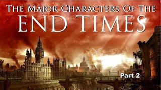 5 THE MAJOR CHARACTERS OF THE END TIMES Part 2 [upl. by Grantley]