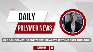 Polymer News Global Polyethylene Terephthalate PET Market Outlook polyethylene [upl. by Anai]