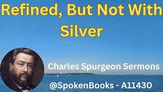 quotRefined But Not With Silverquot A11430  Charles Spurgeon Sermons [upl. by Einiffit]