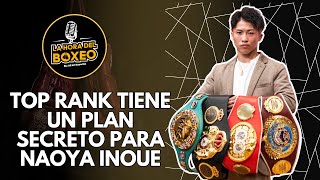 TOP RANK tiene un Plan Secreto para NAOYA INOUE [upl. by Pavyer]