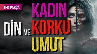 DİNLERDE KADIN KORKU VE UMUT  TEK PARÇA [upl. by Anilem]