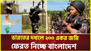 ভারতের দখলে ২০০ একর জমি ফেরত নিচ্ছে বাংলাদেশ  India  Bangladesh [upl. by Mariellen]