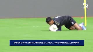 GABON SPORT LES PANTHÈRES EN AMICAL FACE AU SÉNÉGAL EN MARS [upl. by Ytirehc]