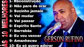 ÀS MELHORES GERSON RUFINO 2023   ÀS 10 MELHORES E MAIS TOCADAS MUSICAS GOSPEL  CD COMPLETO 23 [upl. by Egroej999]