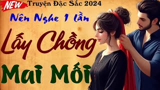 Khó tính đến mấy cũng khen hay quot LẤY CHỒNG MAI MỐI quot  Full Tiểu thuyết đêm khuya việt nam 2024 [upl. by Asehr]