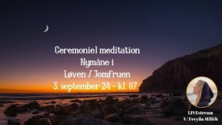 Ceremoniel meditation  Nymåne i Løven  Jomfruen 3 Sept 2024 [upl. by Akyeluz753]