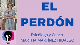 EL PERDÓN Psicóloga y Coach Martha H Martínez Hidalgo [upl. by Balliol]