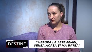 DESTINE “Mergea la alte femei venea acasă și mă bătea” [upl. by Susej]