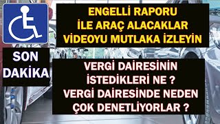 ENGELLİ RAPORU İLE ARAÇ ALACAKLAR VERGİ DAİRESİNİN İSTEDİĞİ NE [upl. by Tonia250]