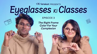 The Right Frame Colour For Your Complexion  Eyeglasses Ki Classes  Episode 3  Lenskart [upl. by Ellehsar]