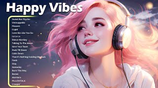 Happy Vibes🌻Best Songs You Will Feel Happy and Positive After Listening To It Immediate Effect [upl. by Artenehs]