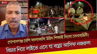 গোপালগঞ্জ বেশি ফালাফালি উচিৎ শিক্ষাই দিলো সেনাবাহিনী বিচার নিয়ে লাইভে এসে যা বল্লো আসিফ নজরুল [upl. by Ycrem]