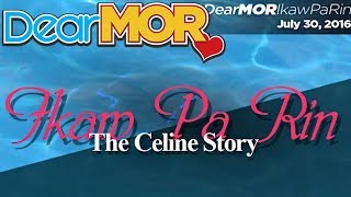 Dear MOR quotIkaw Pa Rinquot The Celine Story 073016 [upl. by Eves303]