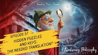 Phaedo and Socrates Philosophy Episode 51  Hidden Puzzles and Keys The Needed Translation [upl. by Prunella525]