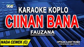 CIINAN BANA  Karaoke Koplo Nada Wanita FAUZANA Difarina Indra Version [upl. by Kevina]