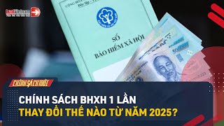 Chính Sách BHXH 1 Lần Thay Đổi Thế Nào Từ Năm 2025  LuatVietnam [upl. by Hanshaw]