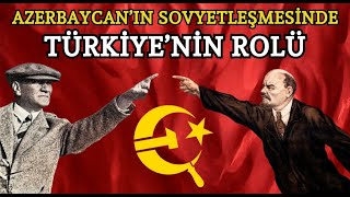 Azerbaycanda Sovyet Yönetimini Atatürk mü Kurdu  Azerbaycanın Sovyetleşmesinde Türkiyenin Rolü [upl. by Welsh]