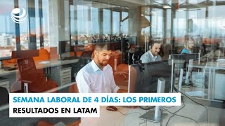 Semana laboral de 4 días los primeros resultados en Latam [upl. by Cand]