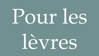 How to Pronounce Pour les lèvres For the lips Correctly in French [upl. by Imehon]