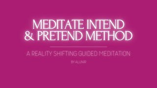 Meditate Intend amp Pretend method  A Reality Shifting Guided Meditation [upl. by Esor]